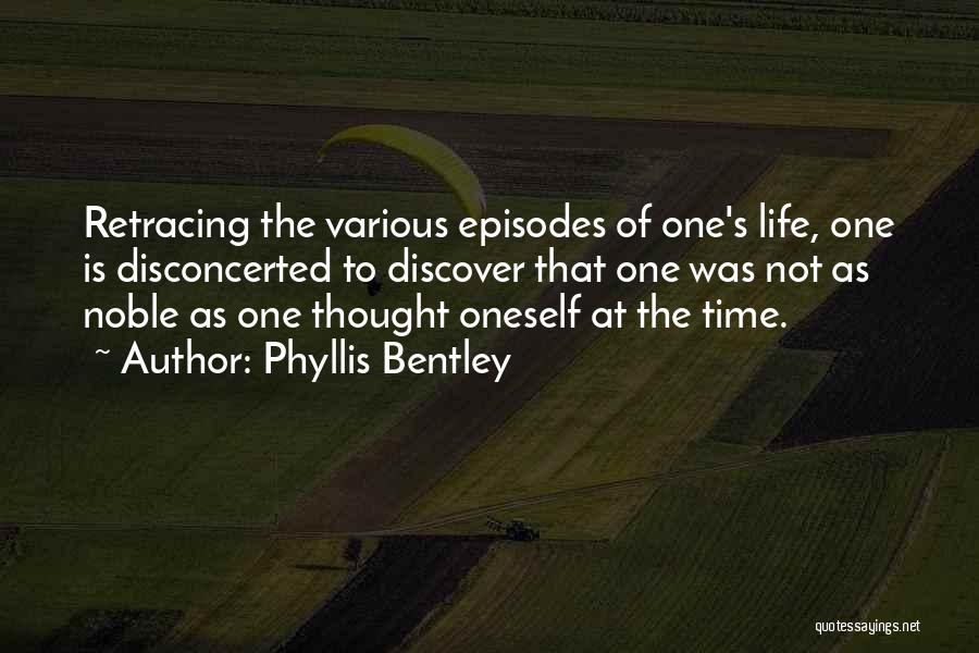 Phyllis Bentley Quotes: Retracing The Various Episodes Of One's Life, One Is Disconcerted To Discover That One Was Not As Noble As One