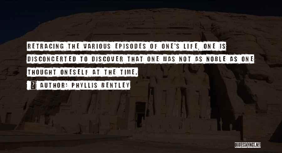 Phyllis Bentley Quotes: Retracing The Various Episodes Of One's Life, One Is Disconcerted To Discover That One Was Not As Noble As One