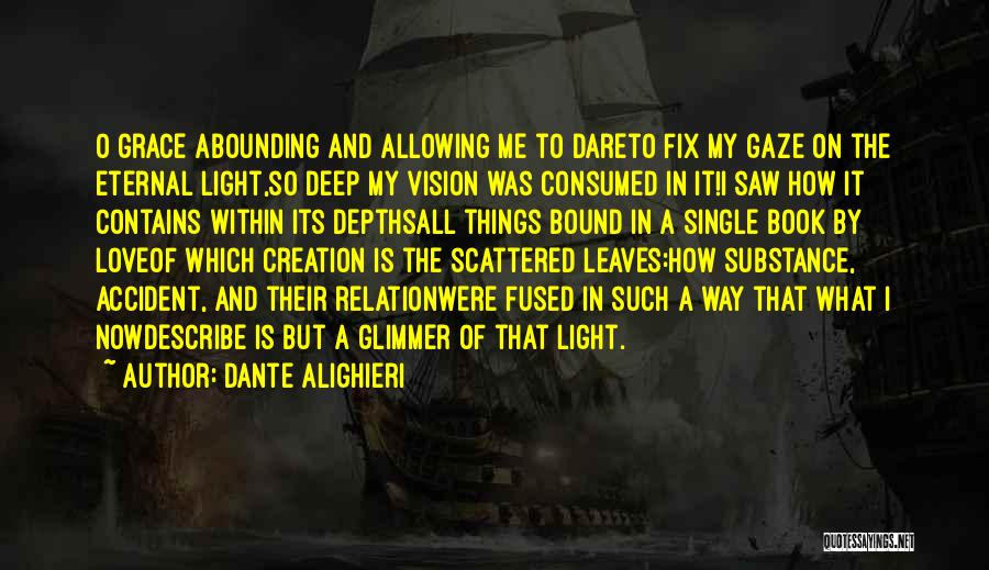 Dante Alighieri Quotes: O Grace Abounding And Allowing Me To Dareto Fix My Gaze On The Eternal Light,so Deep My Vision Was Consumed