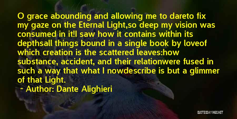 Dante Alighieri Quotes: O Grace Abounding And Allowing Me To Dareto Fix My Gaze On The Eternal Light,so Deep My Vision Was Consumed