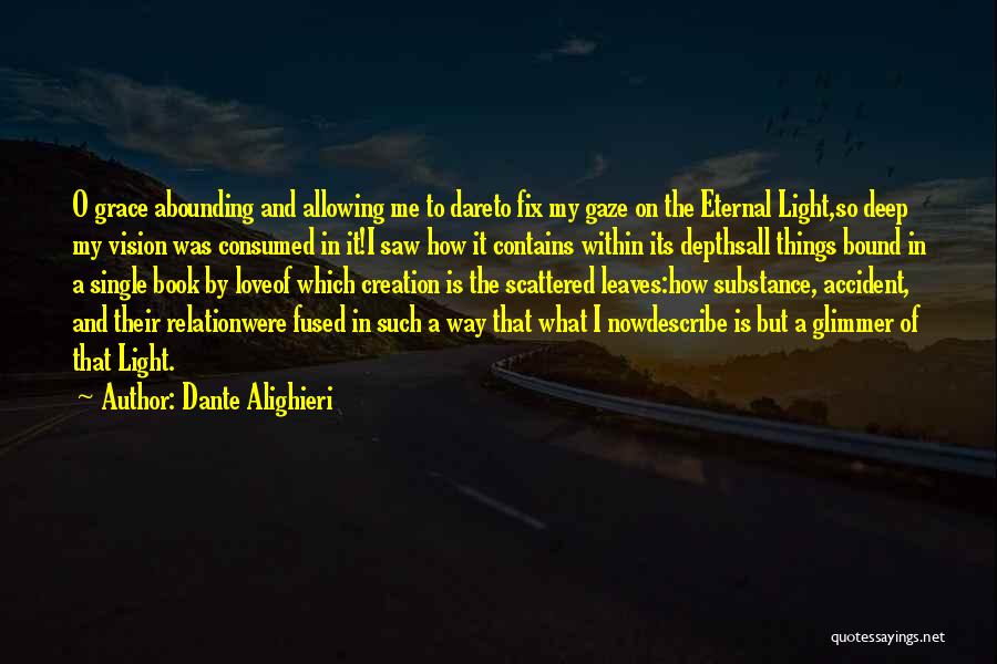 Dante Alighieri Quotes: O Grace Abounding And Allowing Me To Dareto Fix My Gaze On The Eternal Light,so Deep My Vision Was Consumed