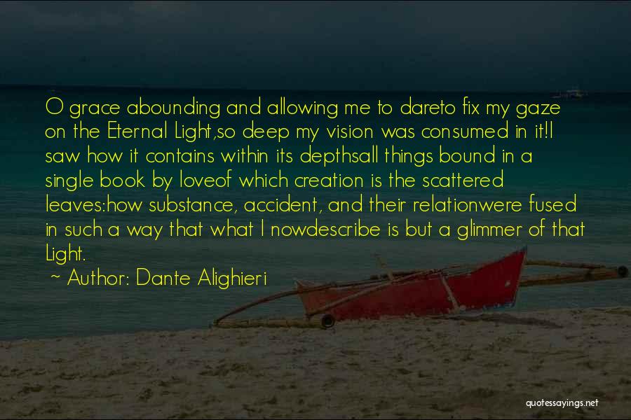 Dante Alighieri Quotes: O Grace Abounding And Allowing Me To Dareto Fix My Gaze On The Eternal Light,so Deep My Vision Was Consumed