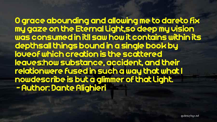 Dante Alighieri Quotes: O Grace Abounding And Allowing Me To Dareto Fix My Gaze On The Eternal Light,so Deep My Vision Was Consumed