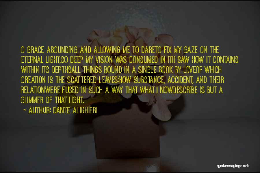 Dante Alighieri Quotes: O Grace Abounding And Allowing Me To Dareto Fix My Gaze On The Eternal Light,so Deep My Vision Was Consumed