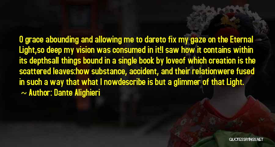 Dante Alighieri Quotes: O Grace Abounding And Allowing Me To Dareto Fix My Gaze On The Eternal Light,so Deep My Vision Was Consumed