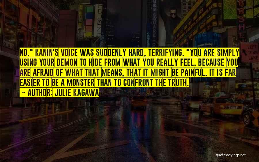 Julie Kagawa Quotes: No. Kanin's Voice Was Suddenly Hard, Terrifying. You Are Simply Using Your Demon To Hide From What You Really Feel.
