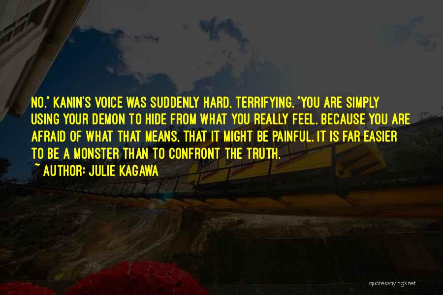 Julie Kagawa Quotes: No. Kanin's Voice Was Suddenly Hard, Terrifying. You Are Simply Using Your Demon To Hide From What You Really Feel.