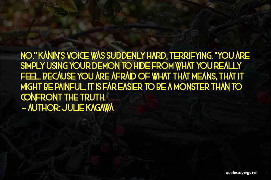Julie Kagawa Quotes: No. Kanin's Voice Was Suddenly Hard, Terrifying. You Are Simply Using Your Demon To Hide From What You Really Feel.