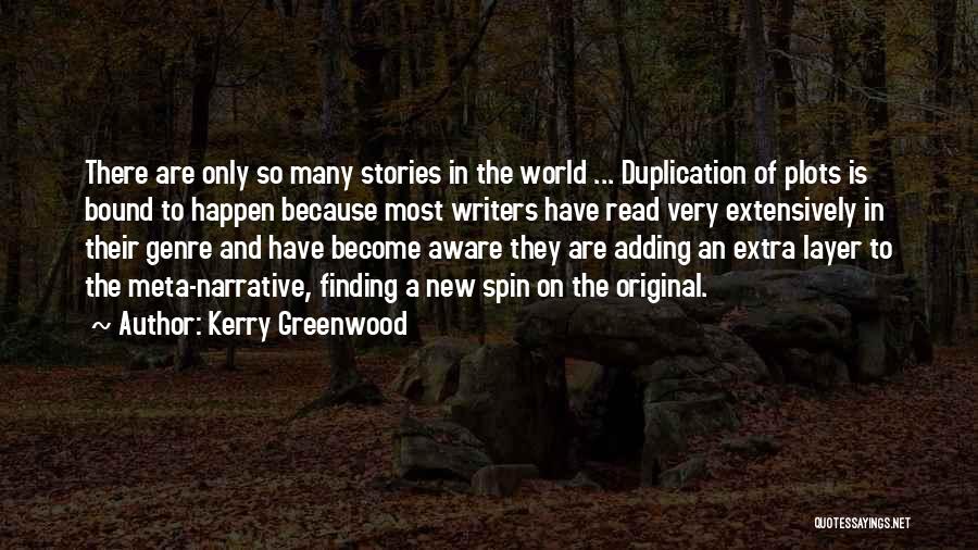 Kerry Greenwood Quotes: There Are Only So Many Stories In The World ... Duplication Of Plots Is Bound To Happen Because Most Writers