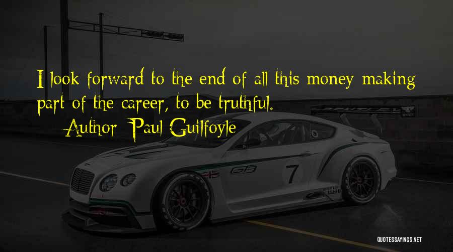 Paul Guilfoyle Quotes: I Look Forward To The End Of All This Money-making Part Of The Career, To Be Truthful.