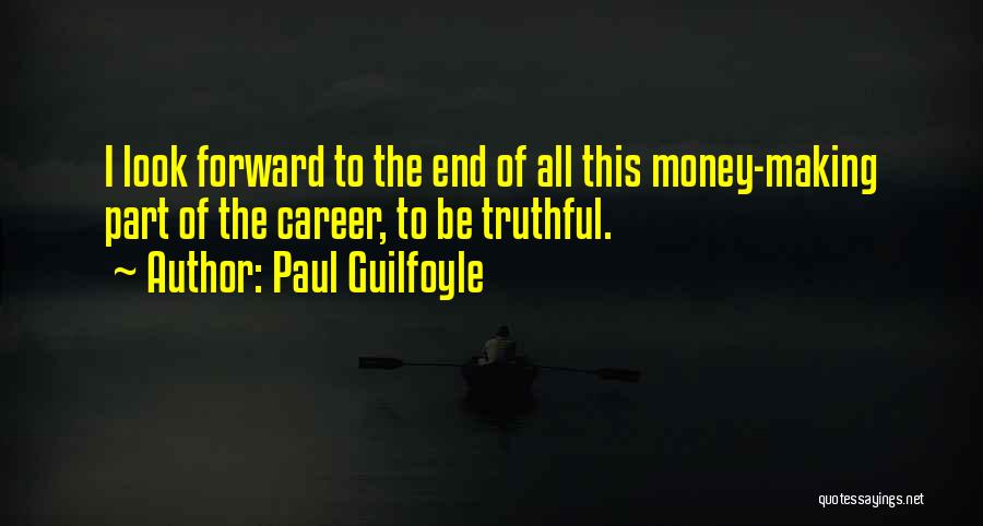 Paul Guilfoyle Quotes: I Look Forward To The End Of All This Money-making Part Of The Career, To Be Truthful.