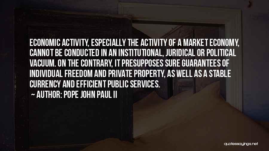 Pope John Paul II Quotes: Economic Activity, Especially The Activity Of A Market Economy, Cannot Be Conducted In An Institutional, Juridical Or Political Vacuum. On