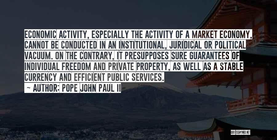 Pope John Paul II Quotes: Economic Activity, Especially The Activity Of A Market Economy, Cannot Be Conducted In An Institutional, Juridical Or Political Vacuum. On