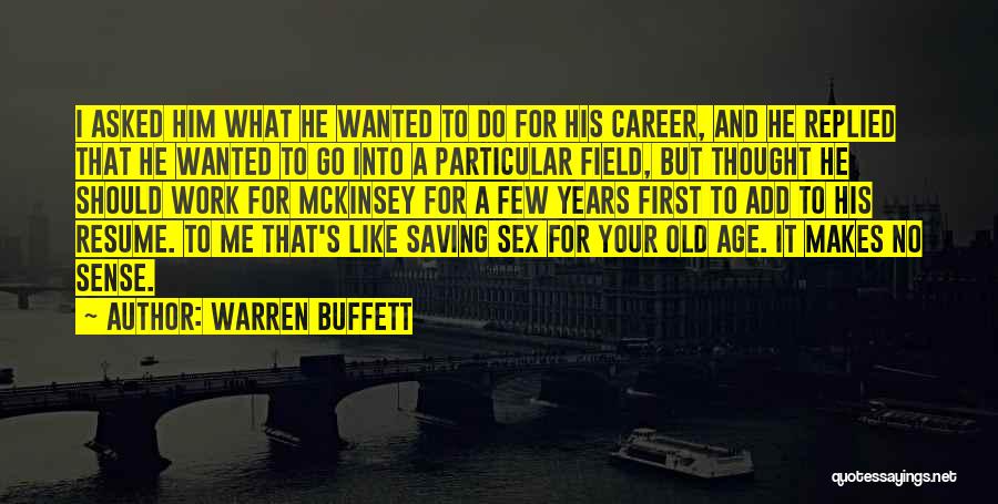 Warren Buffett Quotes: I Asked Him What He Wanted To Do For His Career, And He Replied That He Wanted To Go Into