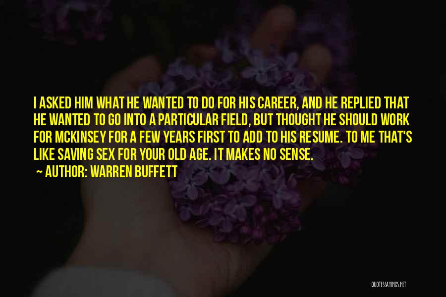 Warren Buffett Quotes: I Asked Him What He Wanted To Do For His Career, And He Replied That He Wanted To Go Into