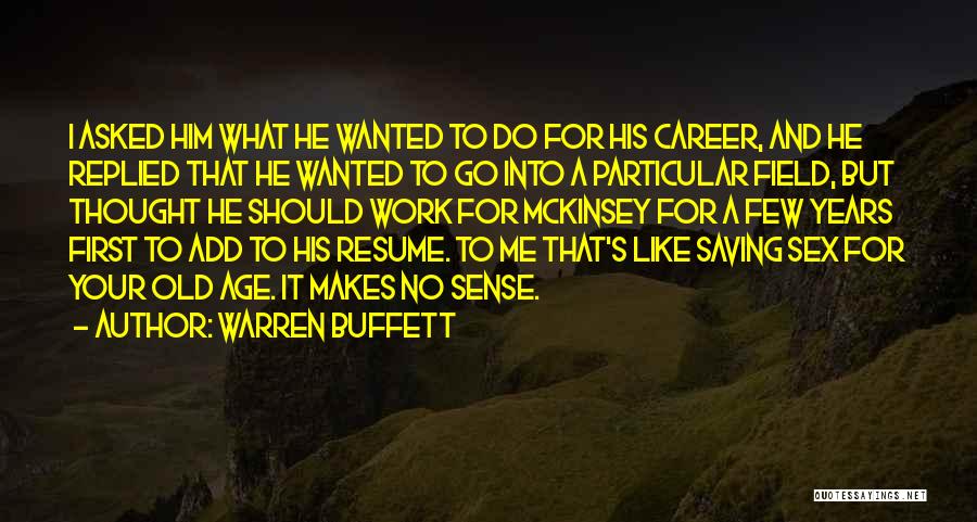 Warren Buffett Quotes: I Asked Him What He Wanted To Do For His Career, And He Replied That He Wanted To Go Into