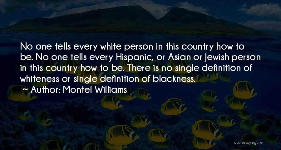 Montel Williams Quotes: No One Tells Every White Person In This Country How To Be. No One Tells Every Hispanic, Or Asian Or