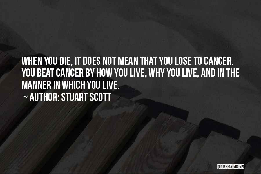 Stuart Scott Quotes: When You Die, It Does Not Mean That You Lose To Cancer. You Beat Cancer By How You Live, Why