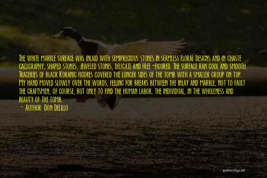 Don DeLillo Quotes: The White Marble Surface Was Inlaid With Semiprecious Stones In Seamless Floral Designs And In Chaste Calligraphy, Shaped Stones, Jeweled