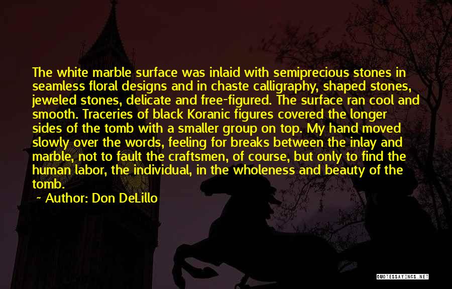 Don DeLillo Quotes: The White Marble Surface Was Inlaid With Semiprecious Stones In Seamless Floral Designs And In Chaste Calligraphy, Shaped Stones, Jeweled