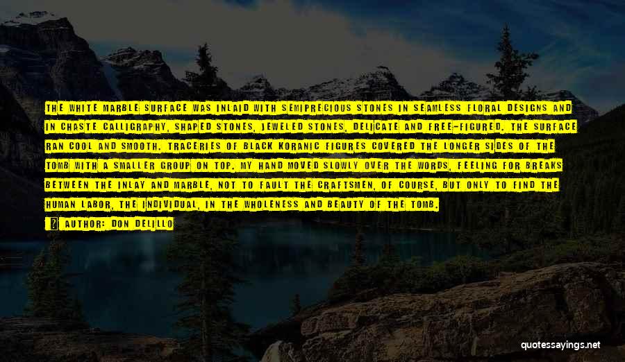 Don DeLillo Quotes: The White Marble Surface Was Inlaid With Semiprecious Stones In Seamless Floral Designs And In Chaste Calligraphy, Shaped Stones, Jeweled