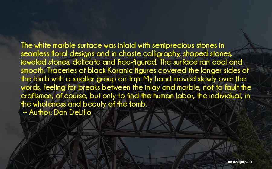 Don DeLillo Quotes: The White Marble Surface Was Inlaid With Semiprecious Stones In Seamless Floral Designs And In Chaste Calligraphy, Shaped Stones, Jeweled