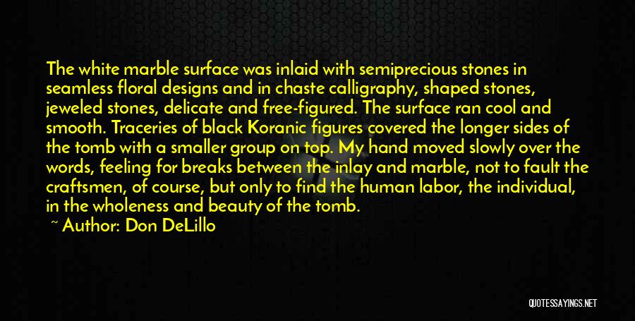 Don DeLillo Quotes: The White Marble Surface Was Inlaid With Semiprecious Stones In Seamless Floral Designs And In Chaste Calligraphy, Shaped Stones, Jeweled