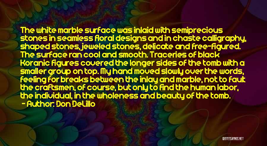 Don DeLillo Quotes: The White Marble Surface Was Inlaid With Semiprecious Stones In Seamless Floral Designs And In Chaste Calligraphy, Shaped Stones, Jeweled