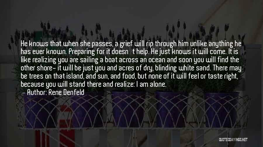 Rene Denfeld Quotes: He Knows That When She Passes, A Grief Will Rip Through Him Unlike Anything He Has Ever Known. Preparing For