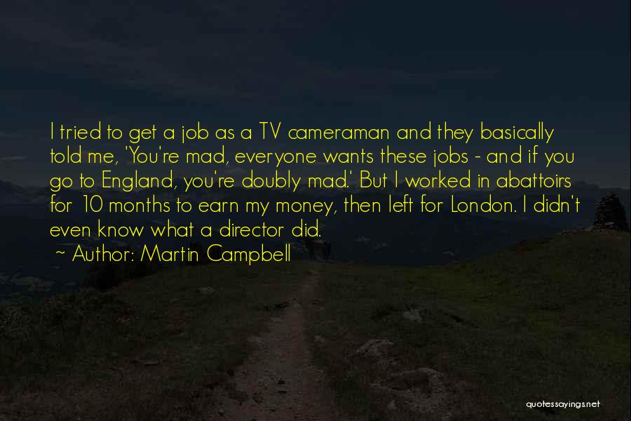 Martin Campbell Quotes: I Tried To Get A Job As A Tv Cameraman And They Basically Told Me, 'you're Mad, Everyone Wants These