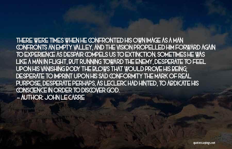 John Le Carre Quotes: There Were Times When He Confronted His Own Image As A Man Confronts An Empty Valley, And The Vision Propelled