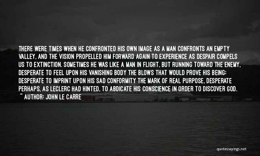 John Le Carre Quotes: There Were Times When He Confronted His Own Image As A Man Confronts An Empty Valley, And The Vision Propelled