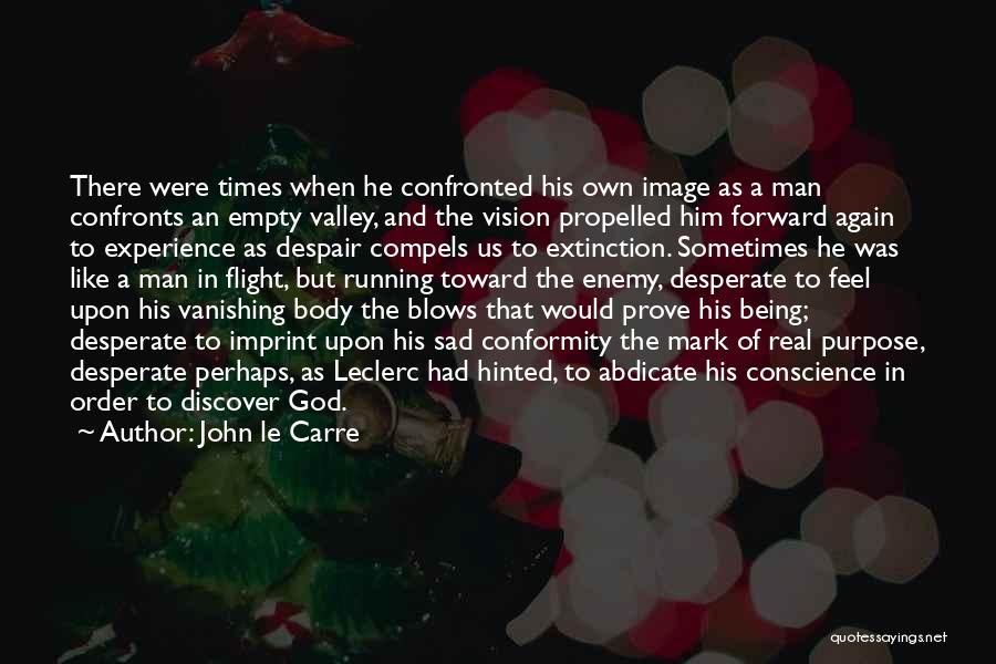 John Le Carre Quotes: There Were Times When He Confronted His Own Image As A Man Confronts An Empty Valley, And The Vision Propelled