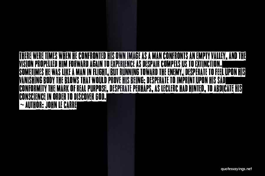 John Le Carre Quotes: There Were Times When He Confronted His Own Image As A Man Confronts An Empty Valley, And The Vision Propelled