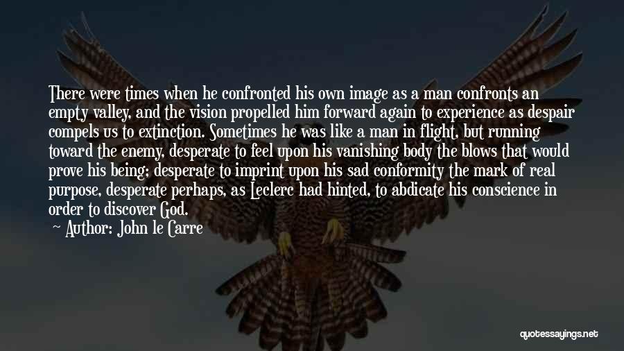 John Le Carre Quotes: There Were Times When He Confronted His Own Image As A Man Confronts An Empty Valley, And The Vision Propelled
