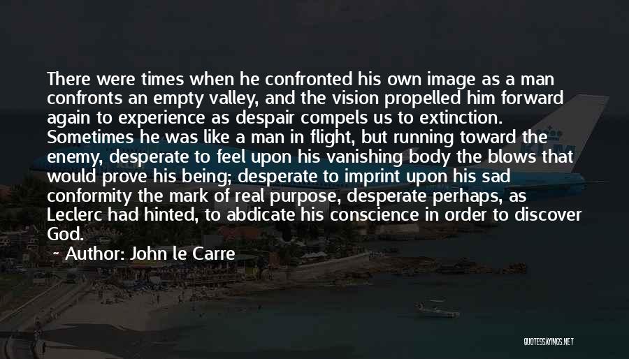 John Le Carre Quotes: There Were Times When He Confronted His Own Image As A Man Confronts An Empty Valley, And The Vision Propelled