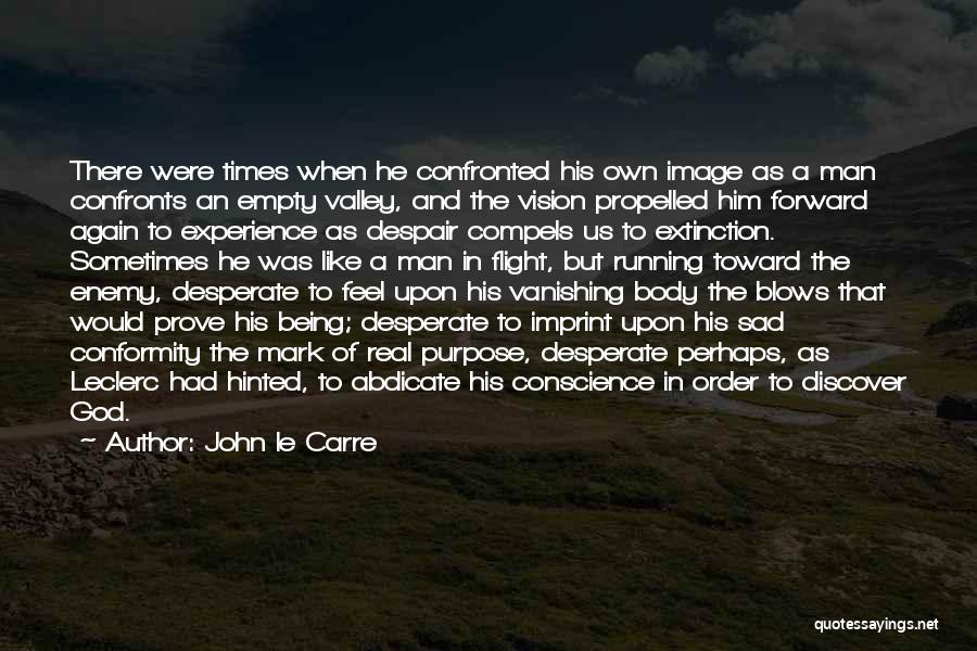 John Le Carre Quotes: There Were Times When He Confronted His Own Image As A Man Confronts An Empty Valley, And The Vision Propelled