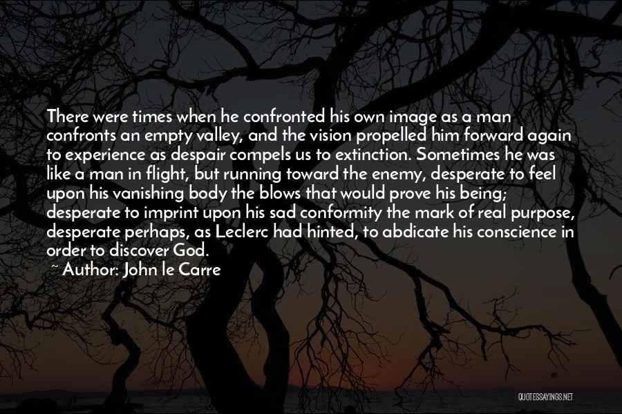 John Le Carre Quotes: There Were Times When He Confronted His Own Image As A Man Confronts An Empty Valley, And The Vision Propelled