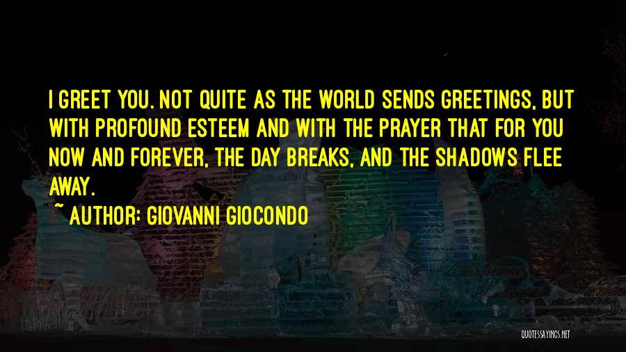 Giovanni Giocondo Quotes: I Greet You. Not Quite As The World Sends Greetings, But With Profound Esteem And With The Prayer That For