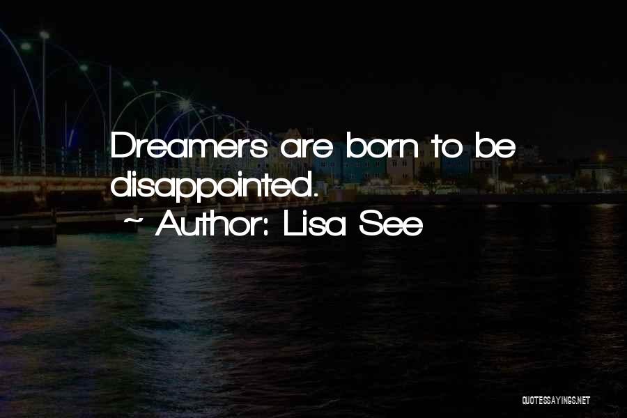 Lisa See Quotes: Dreamers Are Born To Be Disappointed.