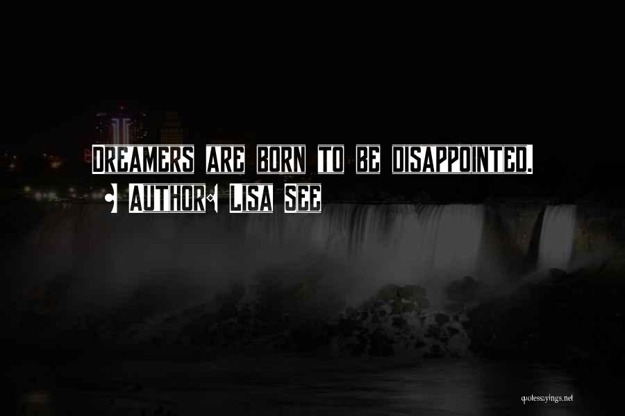 Lisa See Quotes: Dreamers Are Born To Be Disappointed.