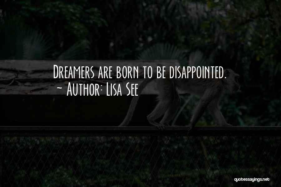 Lisa See Quotes: Dreamers Are Born To Be Disappointed.