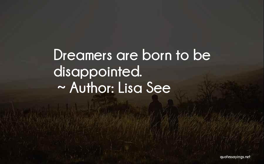 Lisa See Quotes: Dreamers Are Born To Be Disappointed.