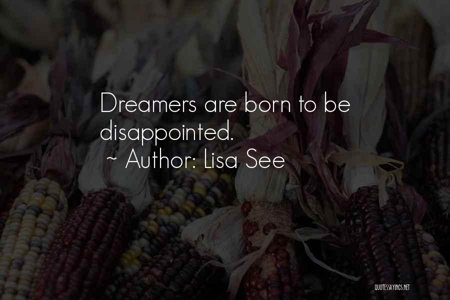 Lisa See Quotes: Dreamers Are Born To Be Disappointed.