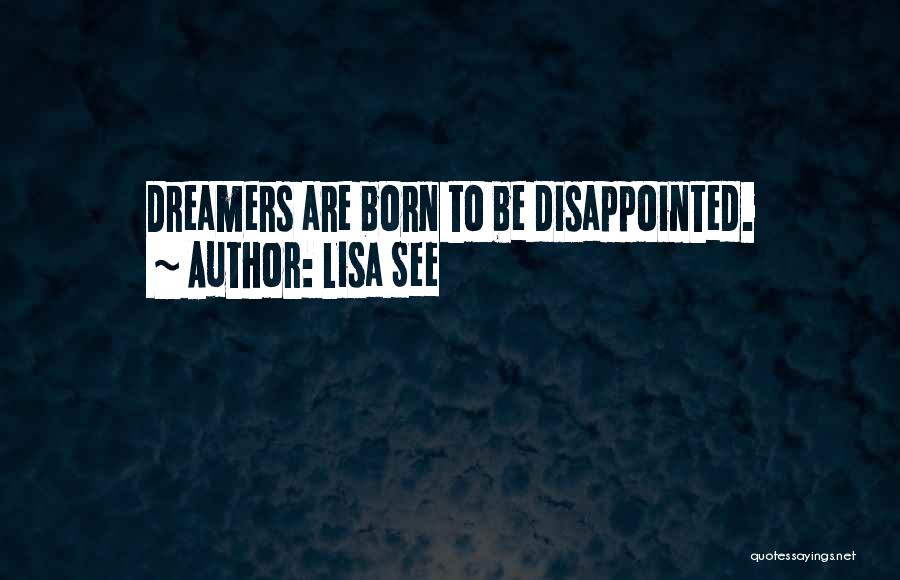 Lisa See Quotes: Dreamers Are Born To Be Disappointed.