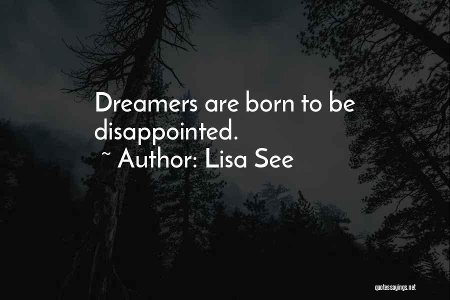 Lisa See Quotes: Dreamers Are Born To Be Disappointed.