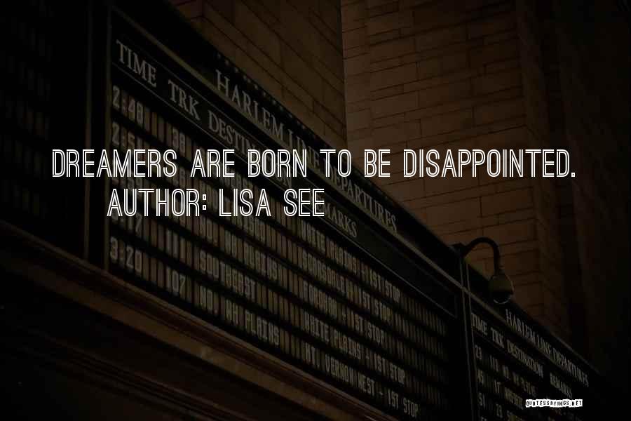 Lisa See Quotes: Dreamers Are Born To Be Disappointed.