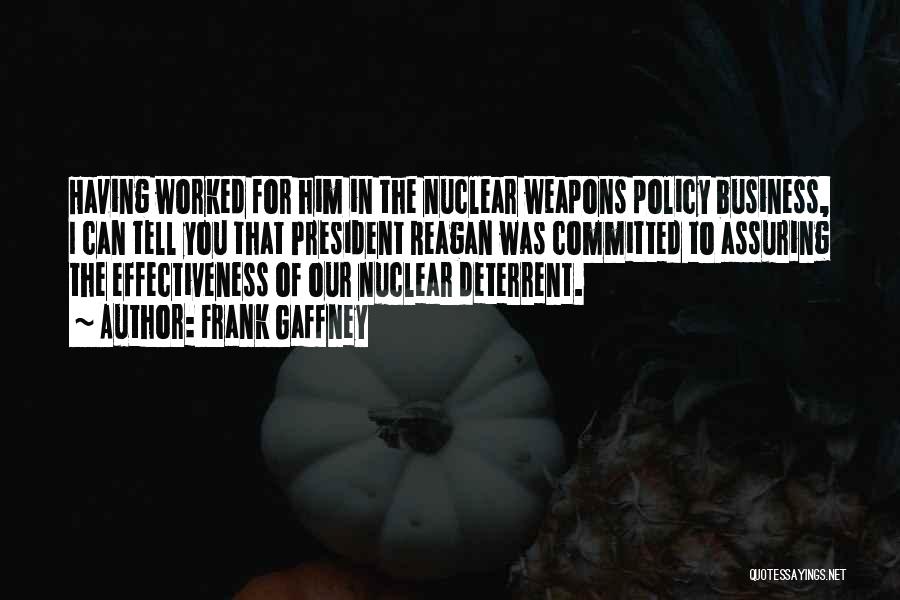 Frank Gaffney Quotes: Having Worked For Him In The Nuclear Weapons Policy Business, I Can Tell You That President Reagan Was Committed To