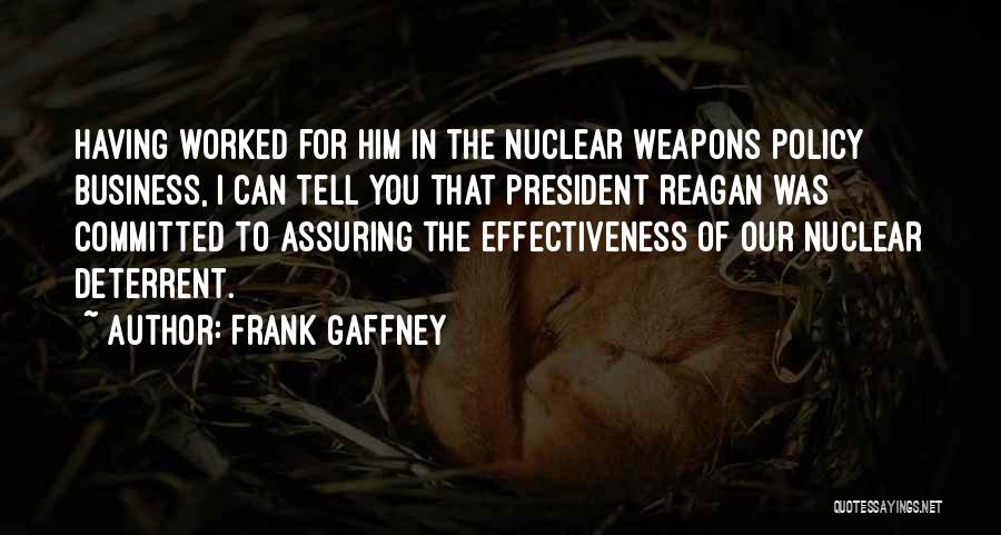 Frank Gaffney Quotes: Having Worked For Him In The Nuclear Weapons Policy Business, I Can Tell You That President Reagan Was Committed To