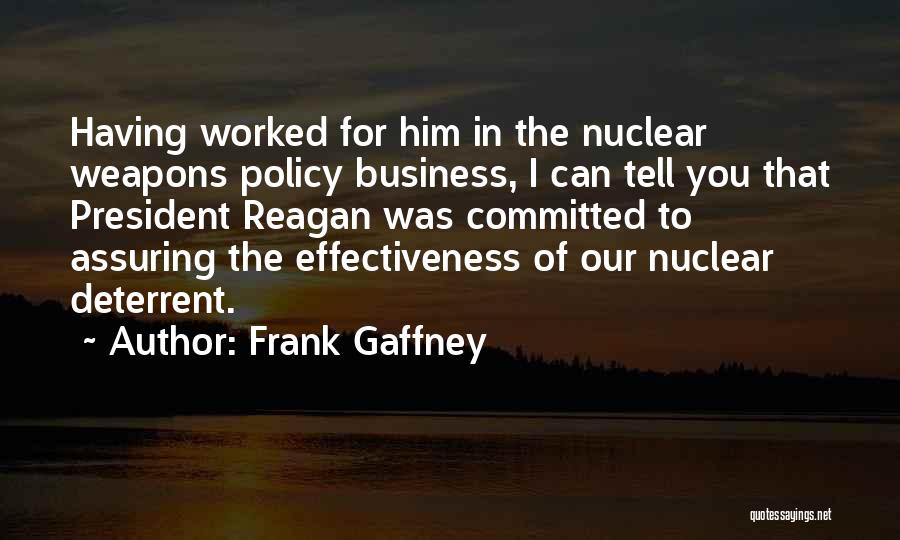 Frank Gaffney Quotes: Having Worked For Him In The Nuclear Weapons Policy Business, I Can Tell You That President Reagan Was Committed To